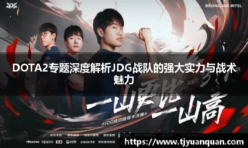 DOTA2专题深度解析JDG战队的强大实力与战术魅力